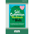 The Self-Compassion Workbook for Kids: Fun Mindfulness Activities to Build Emotional Strength and Make Kindness Your Superpower (16pt Large Print Edit
