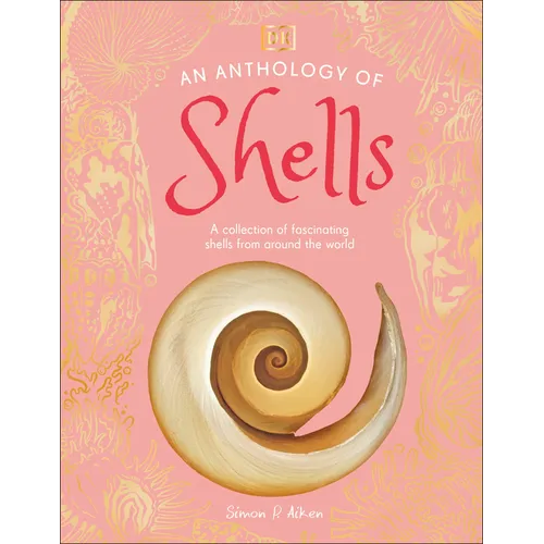 An Anthology of Shells: A Collection of Fascinating Shells from Around the World
