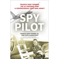 Spy Pilot: Francis Gary Powers, the U-2 Incident, and a Controversial Cold War Legacy