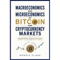 Macroeconomics and Microeconomics of Bitcoin and Cryptocurrency Markets: Understanding Trading Psychology, Market Cycles, and Digital Assets