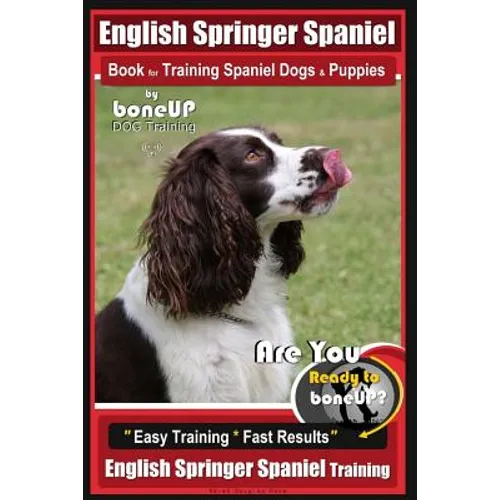 English Springer Spaniel Book for Training Spaniel Dogs & Puppies by BoneUp Dog Training: Are You Ready to Bone Up? Easy Training * Fast Results Engli