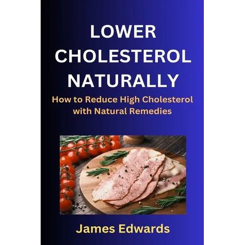 Lower Cholesterol Naturally: How to Reduce High Cholesterol with Natural Remedies