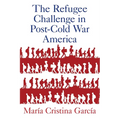 The Refugee Challenge in Post-Cold War America