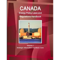 Canada Energy Policy Laws and Regulations Handbook Volume 1 Strategic Information and Basic Laws