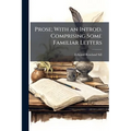 Prose; With an Introd. Comprising Some Familiar Letters