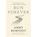 Run Forever: Your Complete Guide to Healthy Lifetime Running