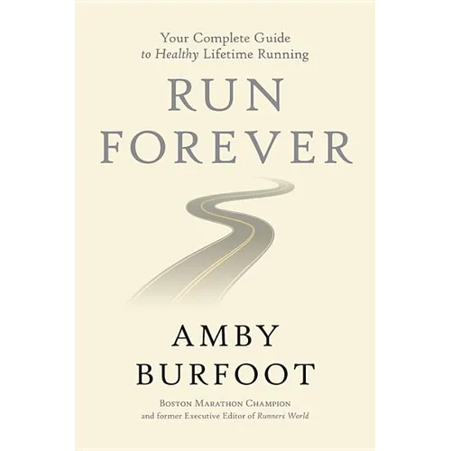 Run Forever: Your Complete Guide to Healthy Lifetime Running