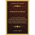 Sentenced To Siberia: The Story Of The Ministry, Persecution, Imprisonment And God's Wonderful Deliverance Of Pastor Malof, Apostle Of Russi