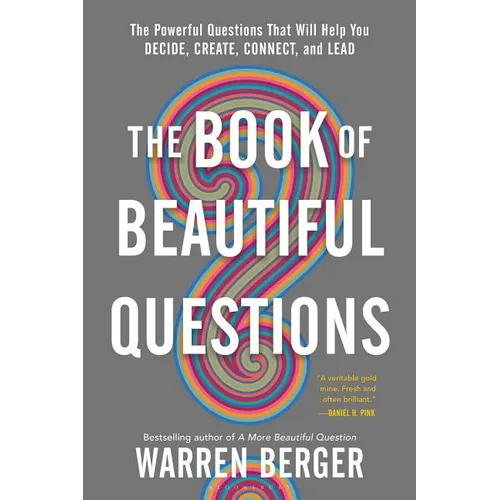 The Book of Beautiful Questions: The Powerful Questions That Will Help You Decide, Create, Connect, and Lead