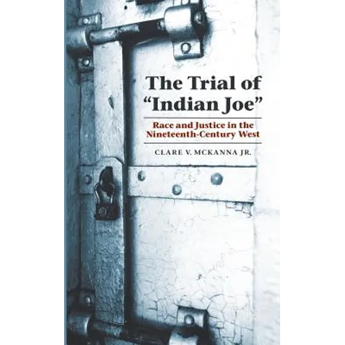 The Trial of Indian Joe: Race and Justice in the Nineteenth-Century West