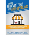 Turning Retirement Funds Into Start-Up Dreams Financing and Retirement Funding Options For Your Start-Up Business: A Private Conversation with a Top R