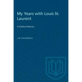 My Years with Louis St. Laurent: A Political Memoir