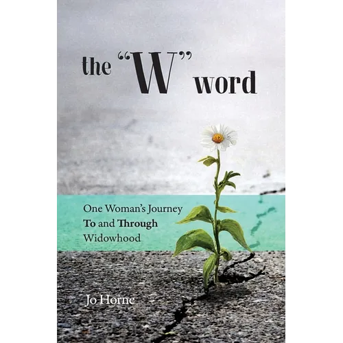 The W Word: One Woman's Journey TO and THROUGH Widowhood
