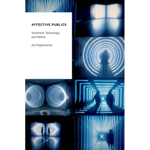 Affective Publics: Sentiment, Technology, and Politics