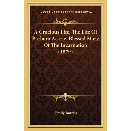 A Gracious Life, The Life Of Barbara Acarie, Blessed Mary Of The Incarnation (1879)