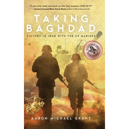 Taking Baghdad: Victory in Iraq With the US Marines