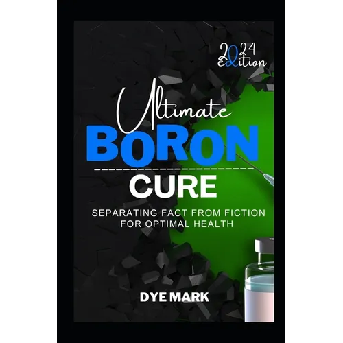 Ultimate Boron Cure: Separating Fact from Fiction for Optimal Health