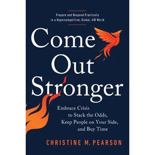 Come Out Stronger: Embrace Crisis to Stack the Odds, Keep People on Your Side, and Buy Time