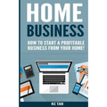 Home Business: How To Start A Profitable Business From Your Home!