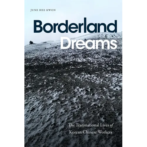 Borderland Dreams: The Transnational Lives of Korean Chinese Workers