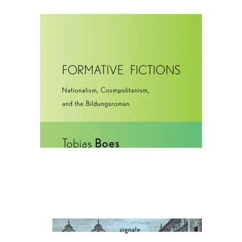 Formative Fictions: Nationalism, Cosmopolitanism, and the Bildungsroman