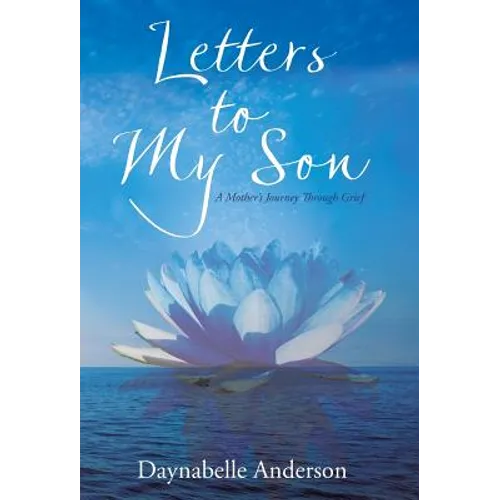 Letters to My Son: A Mother's Journey Through Grief