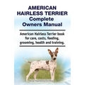 American Hairless Terrier Complete Owners Manual. American Hairless Terrier book for care, costs, feeding, grooming, health and training.