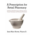 A Prescription for Retail Pharmacy: A Guide to Retail Pharmacy for Patients, Doctors, Nurses, Pharmacists, and Pharmacy Technicians