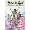 Born to Lead: Awaken Your Purpose
