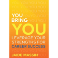 You Bring You: Leverage Your Strengths for Career Success