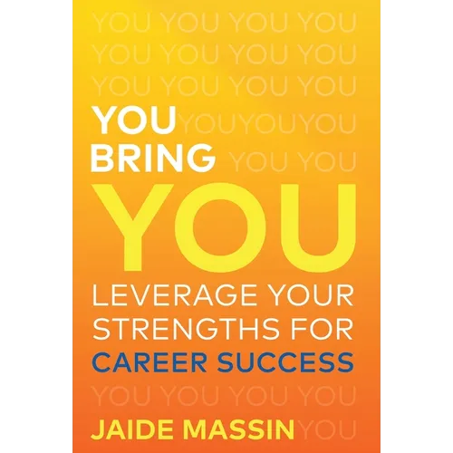 You Bring You: Leverage Your Strengths for Career Success