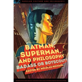 Batman, Superman, and Philosophy: Badass or Boyscout?