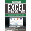 Excel Create and Learn - Dashboard: More than 250 images and, 4 Full Exercises. Create Step-by-step a Dashboard.