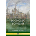 Economic Sophisms: An Introduction to Economic Theory, The Principles of Trade, Consumption, Prices and Taxation