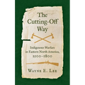 The Cutting-Off Way: Indigenous Warfare in Eastern North America, 1500-1800