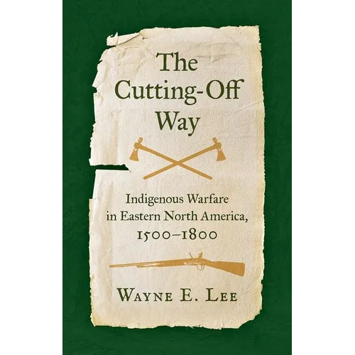 The Cutting-Off Way: Indigenous Warfare in Eastern North America, 1500-1800