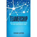 Teamership: Bring Your Best and Bring Out the Best in Others Across Multiple Teams