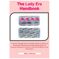 The Lady Era Handbook: A Journey Through Women's Health and the Evolution of Hormonal Treatments and Exploring the Impact of Hormone Therapy