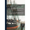 History of the Mennonites: Historically and Biographically Arranged From the Time of the Reformation, More Particularly From the Time of Their Em