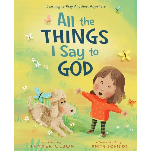 All the Things I Say to God: Learning to Pray Anytime, Anywhere
