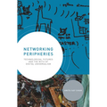 Networking Peripheries: Technological Futures and the Myth of Digital Universalism