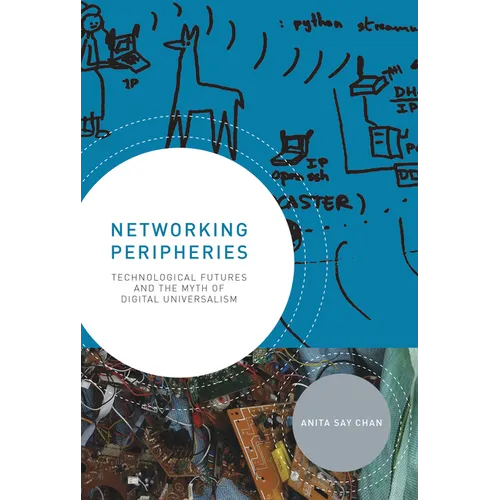 Networking Peripheries: Technological Futures and the Myth of Digital Universalism
