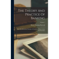 The Theory And Practice Of Banking: With The Elementary Principles Of Currency, Prices, Credit, And Exchanges; Volume 1