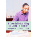 A Career In Medical Billing and Coding - Is It For Me?: What You Need To Know