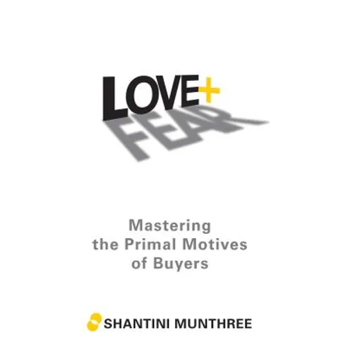 Love + Fear: Mastering the Primal Motives of Buyers