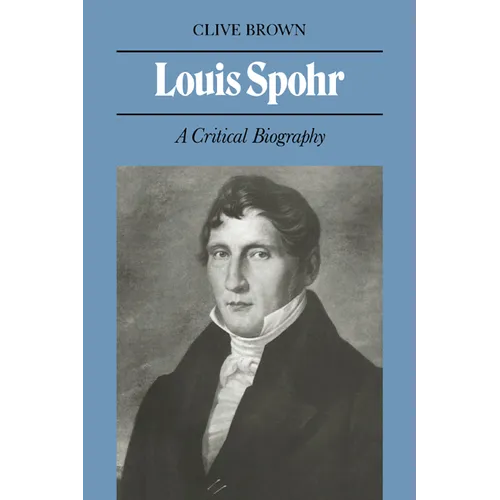 Louis Spohr: A Critical Biography