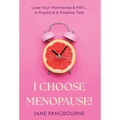 I Choose Menopause: Love Your Hormones & HRT...A Practical & Positive Tale