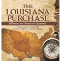 The Louisiana Purchase: Jefferson and American Expansion The Roles of Lewis & Clark Grade 7 Children's American History