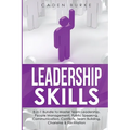 Leadership Skills: 8-in-1 Bundle to Master Team Leadership, People Management, Public Speaking, Communication, Conflicts, Team Building, Charisma & Fa