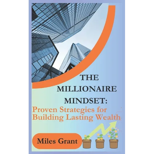 The Millionaire Mindset: Proven Strategies for Building Lasting Wealth